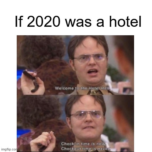 Yes | If 2020 was a hotel | image tagged in the office,2020 sucks,hahaha,facts | made w/ Imgflip meme maker