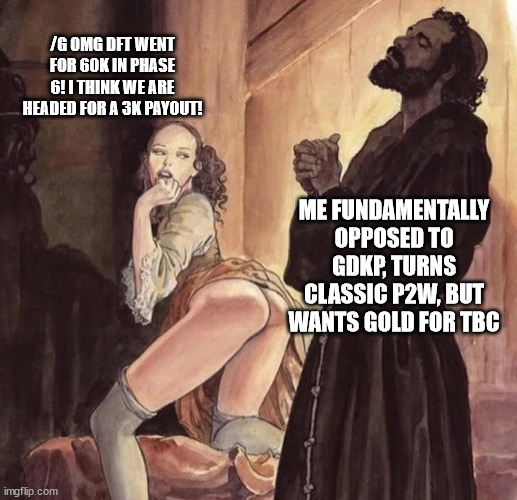 Praying monk | /G OMG DFT WENT FOR 60K IN PHASE 6! I THINK WE ARE HEADED FOR A 3K PAYOUT! ME FUNDAMENTALLY OPPOSED TO GDKP, TURNS CLASSIC P2W, BUT WANTS GOLD FOR TBC | image tagged in praying monk | made w/ Imgflip meme maker