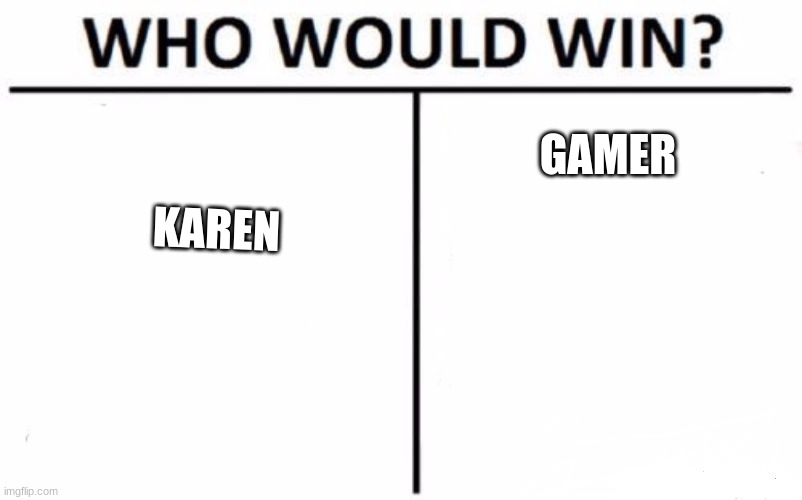 Who Would Win? Meme | KAREN; GAMER | image tagged in memes,who would win,funny memes,omg karen,karen the manager will see you now | made w/ Imgflip meme maker