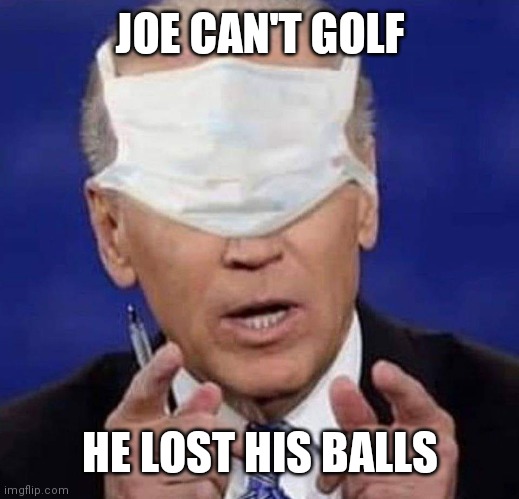 CREEPY UNCLE JOE BIDEN | JOE CAN'T GOLF HE LOST HIS BALLS | image tagged in creepy uncle joe biden | made w/ Imgflip meme maker
