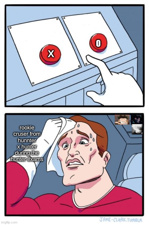 Two Buttons | O; X; rookie cruser from hunnter x hunter during the hunter exams | image tagged in memes,two buttons | made w/ Imgflip meme maker