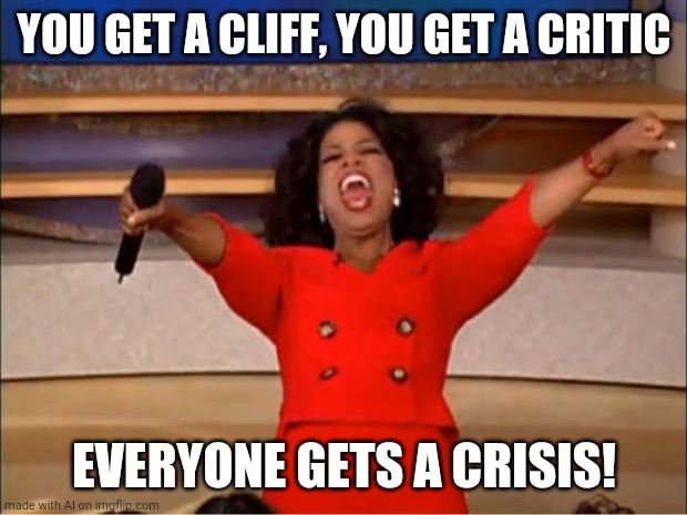 CRISIS | YOU GET A CLIFF, YOU GET A CRITIC; EVERYONE GETS A CRISIS! | image tagged in memes,oprah you get a | made w/ Imgflip meme maker