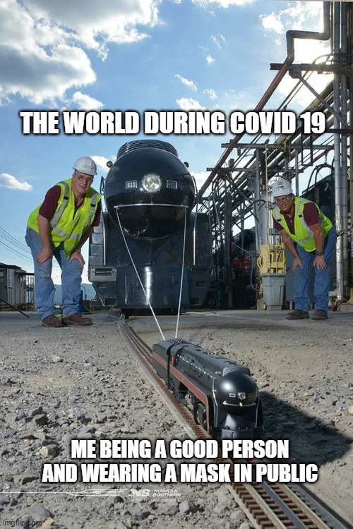 Small train pulling big train | THE WORLD DURING COVID 19; ME BEING A GOOD PERSON AND WEARING A MASK IN PUBLIC | image tagged in small train pulling big train | made w/ Imgflip meme maker