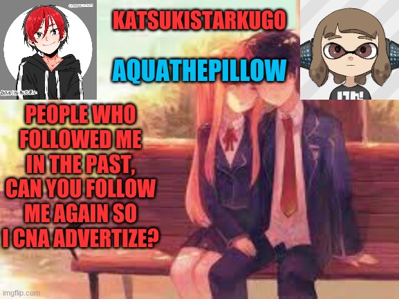 KatsukiStarkugoXAquathepillow | PEOPLE WHO FOLLOWED ME IN THE PAST, CAN YOU FOLLOW ME AGAIN SO I CNA ADVERTIZE? | image tagged in katsukistarkugoxaquathepillow | made w/ Imgflip meme maker