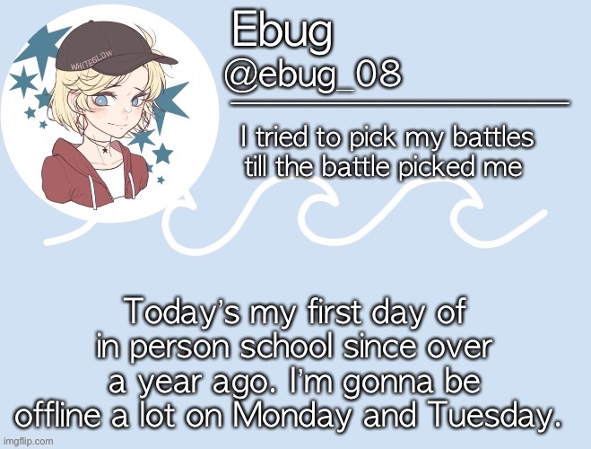 I’m freaked out and ik no one asked. (Do not ask why I’m so nervous) | Today’s my first day of in person school since over a year ago. I’m gonna be offline a lot on Monday and Tuesday. | image tagged in ebug9,aaaaaaaaaaaaaa | made w/ Imgflip meme maker
