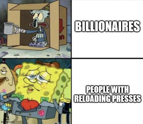 Ammo prices right now are higher than college campuses on a saturday night. | BILLIONAIRES; PEOPLE WITH RELOADING PRESSES | image tagged in spongebob rich and poor | made w/ Imgflip meme maker