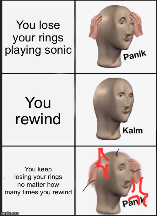 Sonik 2 | You lose your rings playing sonic; You rewind; You keep losing your rings no matter how many times you rewind | image tagged in memes,panik kalm panik,sonic,sega | made w/ Imgflip meme maker
