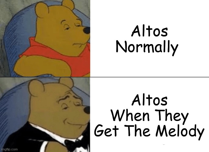 Altos and the Melody | Altos Normally; Altos When They Get The Melody | image tagged in memes,tuxedo winnie the pooh,choir,altos | made w/ Imgflip meme maker