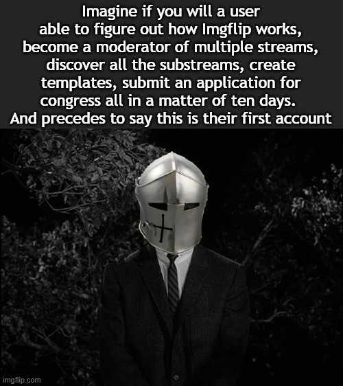 The Lying Zone | Imagine if you will a user able to figure out how Imgflip works, become a moderator of multiple streams, discover all the substreams, create templates, submit an application for congress all in a matter of ten days.  And precedes to say this is their first account | image tagged in twilight zone | made w/ Imgflip meme maker