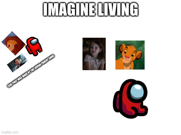 Blank White Template | IMAGINE LIVING; THIS POST WAS MADE BY THE LOVING PARENT GANG | image tagged in blank white template,memes,funny | made w/ Imgflip meme maker