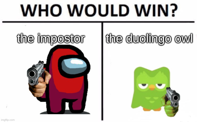 duo is bad | the impostor; the duolingo owl | image tagged in memes,who would win | made w/ Imgflip meme maker