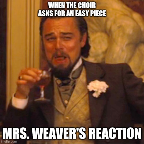 Laughing Leo | WHEN THE CHOIR ASKS FOR AN EASY PIECE; MRS. WEAVER'S REACTION | image tagged in memes,laughing leo | made w/ Imgflip meme maker