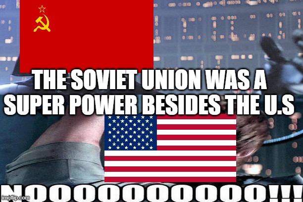 cold war | THE SOVIET UNION WAS A SUPER POWER BESIDES THE U.S | image tagged in history memes | made w/ Imgflip meme maker
