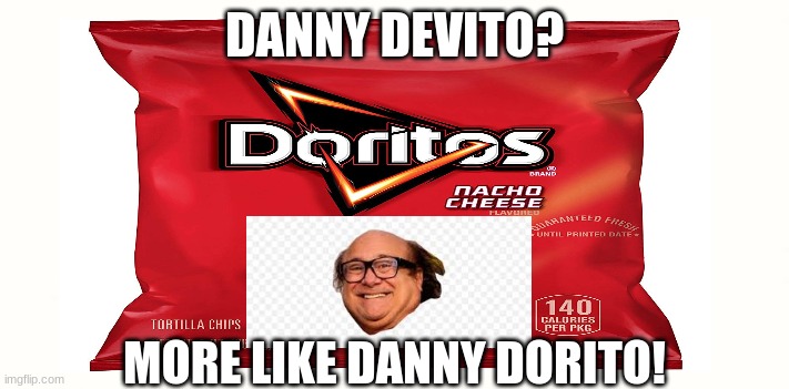 DANNY DEVITO? MORE LIKE DANNY DORITO! | image tagged in danny devito,doritos | made w/ Imgflip meme maker