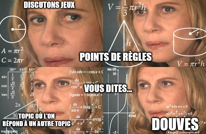 Calculating meme | DISCUTONS JEUX; POINTS DE RÈGLES; VOUS DITES... TOPIC OÙ L'ON RÉPOND À UN AUTRE TOPIC; DOUVES | image tagged in calculating meme | made w/ Imgflip meme maker