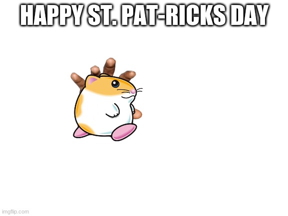 Blank White Template | HAPPY ST. PAT-RICKS DAY | image tagged in blank white template | made w/ Imgflip meme maker