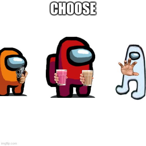 choose | CHOOSE | image tagged in memes,blank transparent square | made w/ Imgflip meme maker