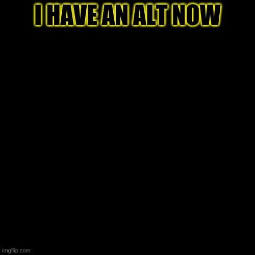 gtg for a bit cuz I gotta be on my main account but thanks AquaSpider!! | I HAVE AN ALT NOW | image tagged in memes,blank transparent square | made w/ Imgflip meme maker