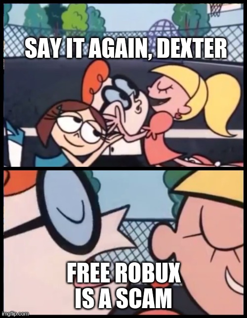 Do not try free robux websites, they are scams | SAY IT AGAIN, DEXTER; FREE ROBUX IS A SCAM | image tagged in memes,say it again dexter,scams,robux,roblox | made w/ Imgflip meme maker