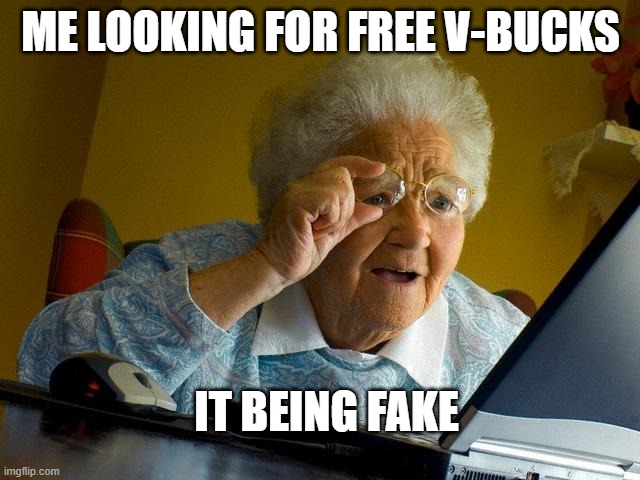 V-bucks | ME LOOKING FOR FREE V-BUCKS; IT BEING FAKE | image tagged in memes,grandma finds the internet | made w/ Imgflip meme maker