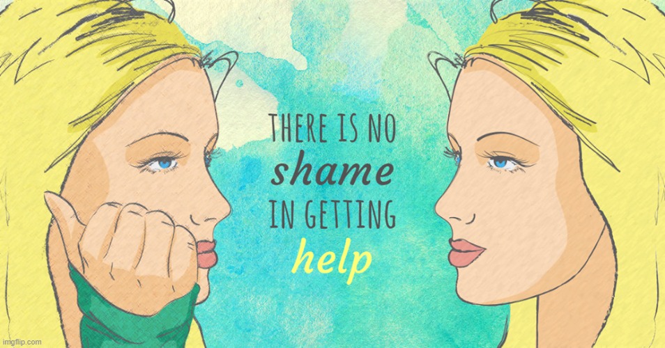 No shame in getting help. Even if it's not formal therapy, a friend or family member can help. | image tagged in there is no shame in getting help,depression,mental health,mental illness,help,therapy | made w/ Imgflip meme maker
