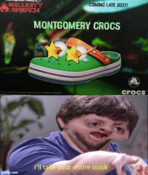 Montgomery Crocs | image tagged in i'll take your entire stock | made w/ Imgflip meme maker
