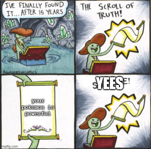 it is true | YEES; your pokemon is powerful | image tagged in the real scroll of truth | made w/ Imgflip meme maker