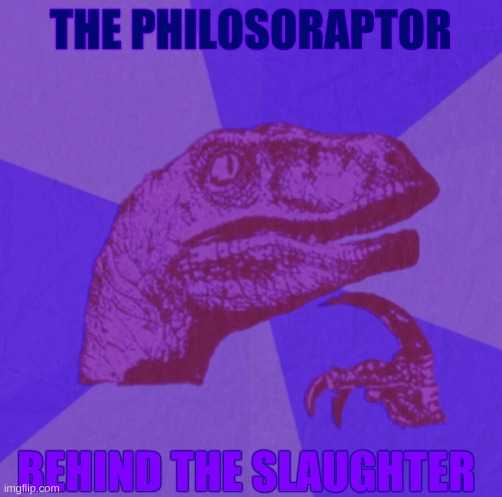 i remember making this a long time ago | THE PHILOSORAPTOR; BEHIND THE SLAUGHTER | image tagged in memes,funny,philosoraptor,purple guy,fnaf | made w/ Imgflip meme maker