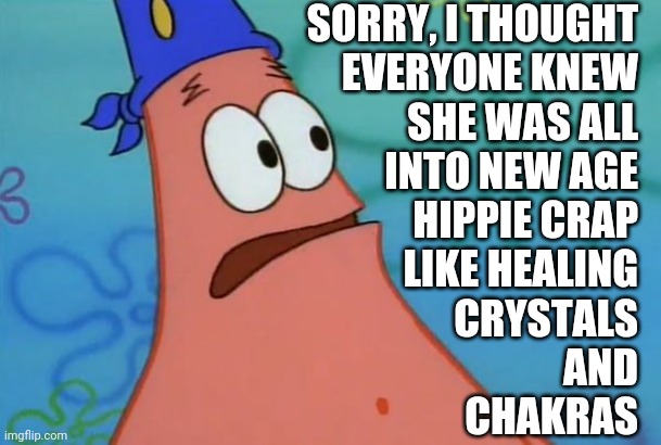 East? I thought you said Weast. | SORRY, I THOUGHT
EVERYONE KNEW
SHE WAS ALL
INTO NEW AGE
HIPPIE CRAP
LIKE HEALING
CRYSTALS
AND
CHAKRAS | image tagged in east i thought you said weast | made w/ Imgflip meme maker