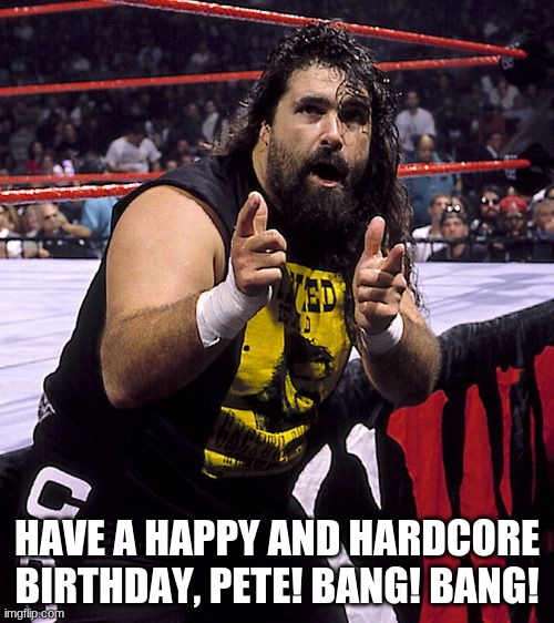 Cactus Jack Birthday | HAVE A HAPPY AND HARDCORE BIRTHDAY, PETE! BANG! BANG! | image tagged in cactus jack,happy birthday,pete | made w/ Imgflip meme maker