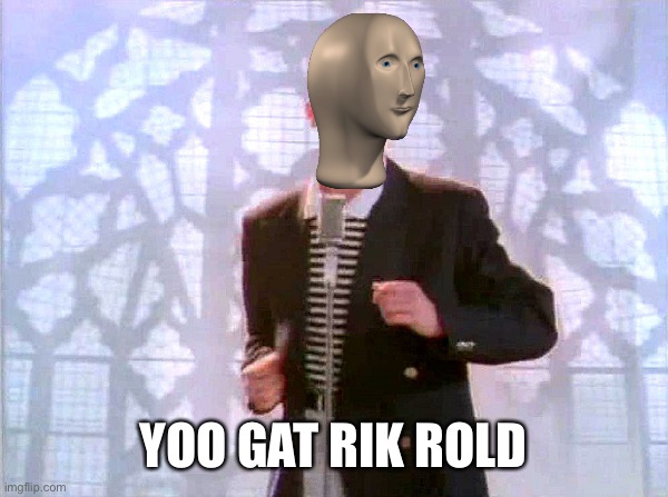 rickrolling | YOO GAT RIK ROLD | image tagged in rickrolling | made w/ Imgflip meme maker