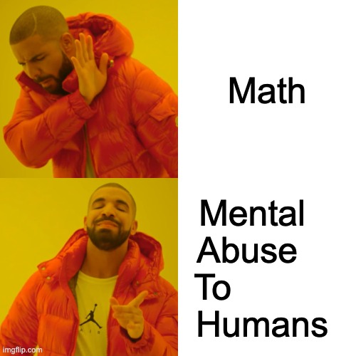 Drake Hotline Bling Meme | Math; Mental   
Abuse    
To           
Humans | image tagged in memes,drake hotline bling | made w/ Imgflip meme maker