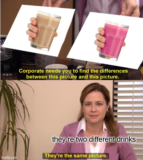 They're The Same Picture Meme | they re two different drinks | image tagged in memes,they're the same picture | made w/ Imgflip meme maker