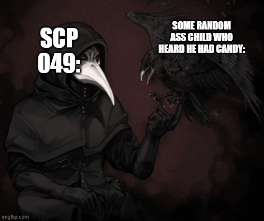 He kidnapped another one damn | SOME RANDOM ASS CHILD WHO HEARD HE HAD CANDY:; SCP 049: | image tagged in scp 049 raven | made w/ Imgflip meme maker