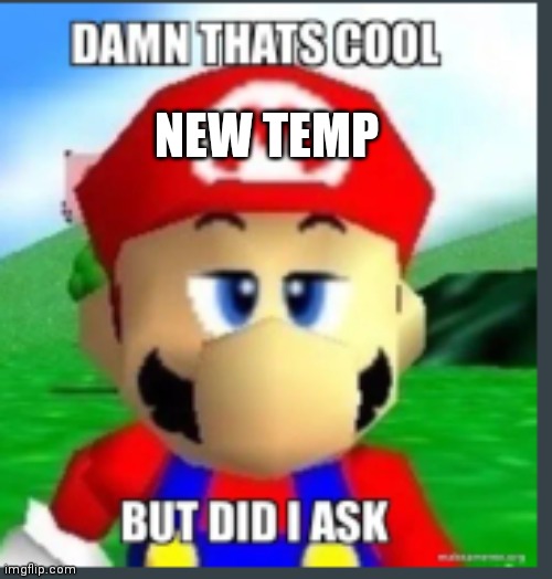 Damn that's cool, but did I ask? | NEW TEMP | image tagged in damn that's cool but did i ask | made w/ Imgflip meme maker