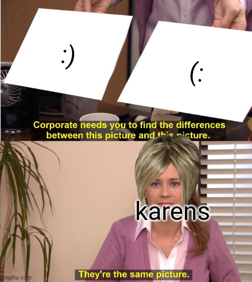 there's a big difference between :) and (: | :); (:; karens | image tagged in memes,they're the same picture,karen | made w/ Imgflip meme maker