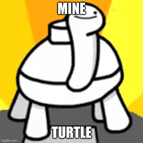 M I N E  T U R T L E | MINE; TURTLE | image tagged in frontfacing mine turte | made w/ Imgflip meme maker