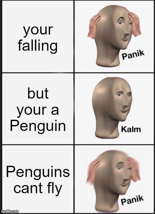 Panik Kalm Panik | your falling; but your a Penguin; Penguins cant fly | image tagged in memes,panik kalm panik | made w/ Imgflip meme maker