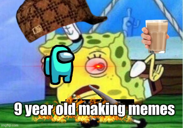 Mocking Spongebob Meme | 9 year old making memes | image tagged in memes,mocking spongebob | made w/ Imgflip meme maker