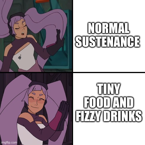 entrapta drake | NORMAL SUSTENANCE; TINY FOOD AND FIZZY DRINKS | image tagged in entrapta drake | made w/ Imgflip meme maker