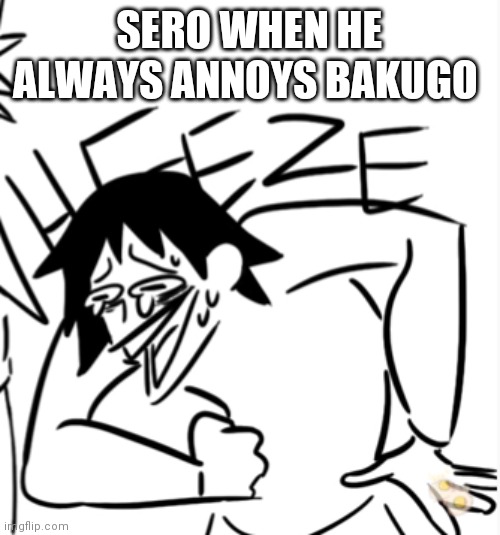 Sero wheeze | SERO WHEN HE ALWAYS ANNOYS BAKUGO | image tagged in sero wheeze | made w/ Imgflip meme maker