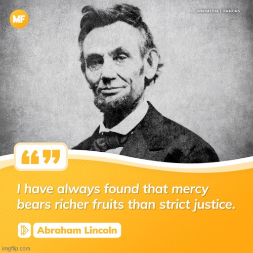 Abraham Lincoln Mercy vs. Justice | image tagged in abraham lincoln mercy vs justice,abe lincoln,abraham lincoln,lincoln,mercy,everyone deserves mercy | made w/ Imgflip meme maker