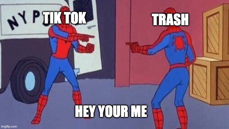 Tik tok is so bad | TIK TOK; TRASH; HEY YOUR ME | image tagged in spiderman pointing at spiderman,tiktok sucks,tik tok sucks,tiktok,trash | made w/ Imgflip meme maker