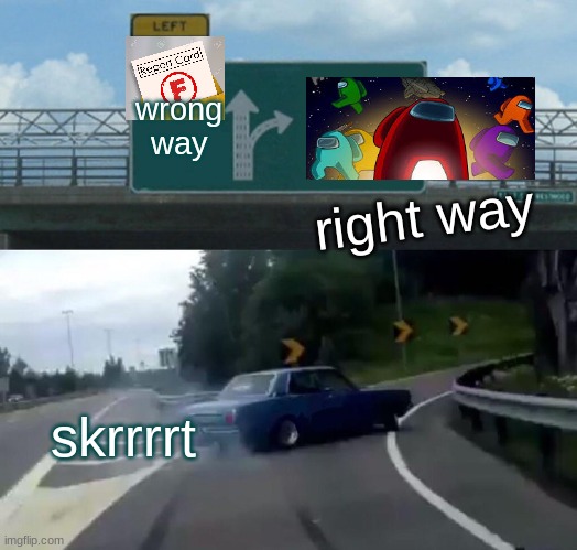 Left Exit 12 Off Ramp Meme | wrong way; right way; skrrrrt | image tagged in memes,left exit 12 off ramp | made w/ Imgflip meme maker