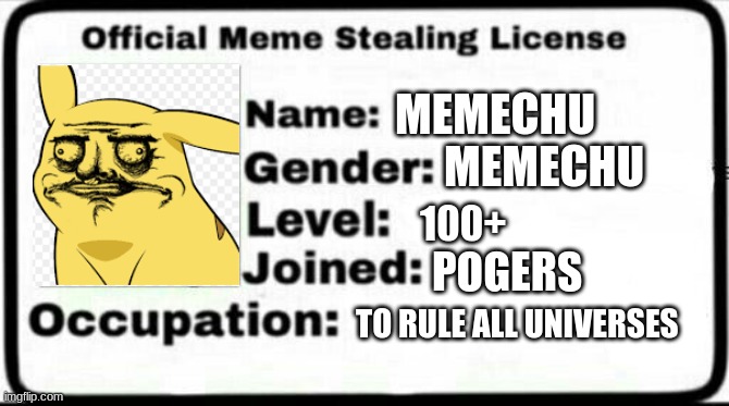 Meme Stealing License | MEMECHU; MEMECHU; 100+; POGERS; TO RULE ALL UNIVERSES | image tagged in meme stealing license | made w/ Imgflip meme maker