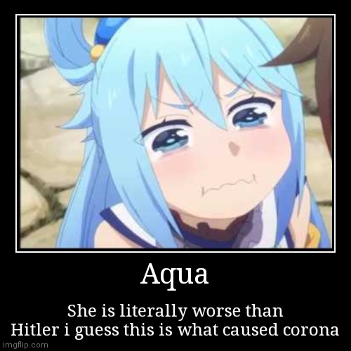 Usless | Aqua | She is literally worse than Hitler i guess this is what caused corona | image tagged in funny,demotivationals,covid-19,aqua,useless | made w/ Imgflip demotivational maker