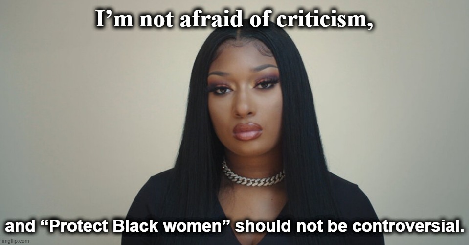 Grammy Award-winning Megan Thee Stallion pens an Op-Ed for the New York Times. | I’m not afraid of criticism, and “Protect Black women” should not be controversial. | image tagged in megan thee stallion,black,women,new york times,rapper,racism | made w/ Imgflip meme maker