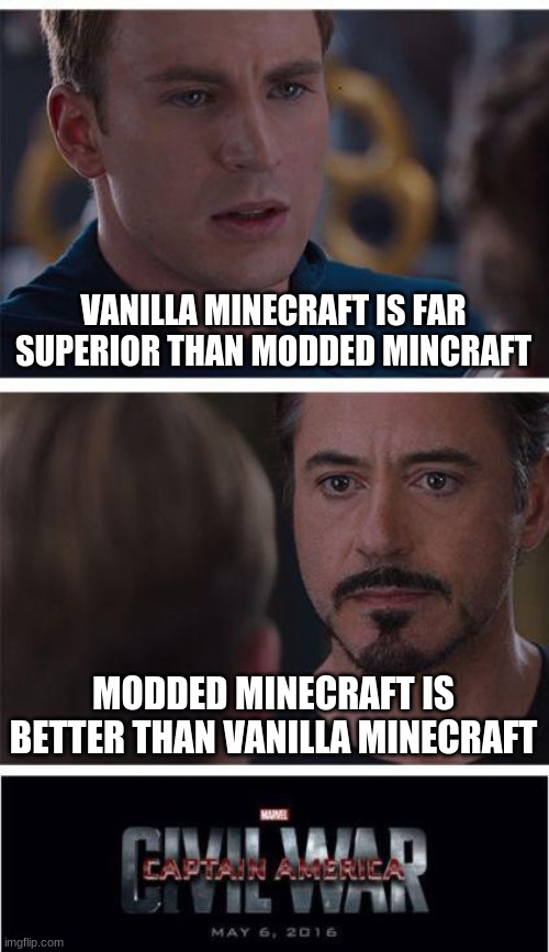 Comment witch is better | VANILLA MINECRAFT IS FAR SUPERIOR THAN MODDED MINCRAFT; MODDED MINECRAFT IS BETTER THAN VANILLA MINECRAFT | image tagged in memes,minecraft,modded | made w/ Imgflip meme maker