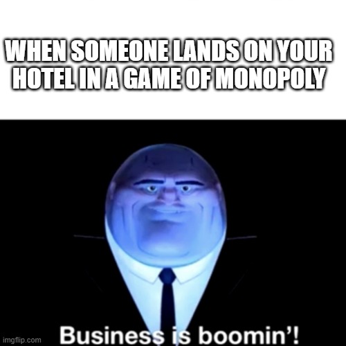 I played monopoly the other day and someone owed me 2000 dollars | WHEN SOMEONE LANDS ON YOUR HOTEL IN A GAME OF MONOPOLY | image tagged in kingpin business is boomin' | made w/ Imgflip meme maker