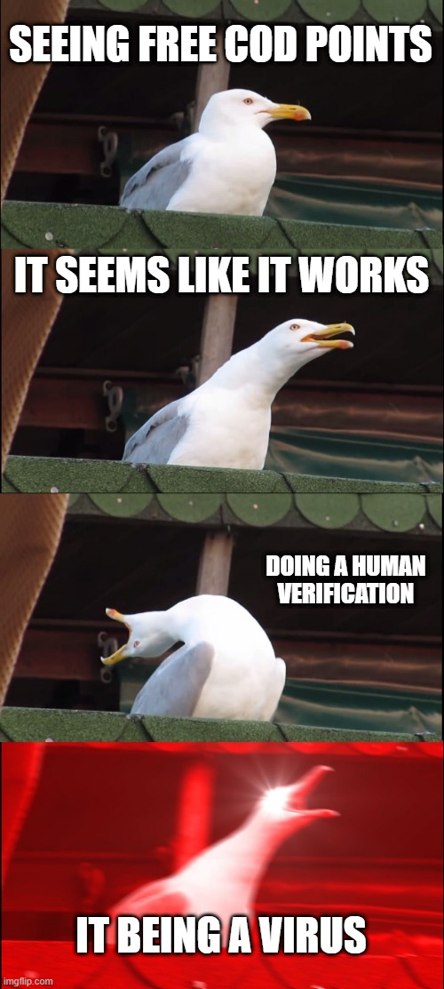 virus | SEEING FREE COD POINTS; IT SEEMS LIKE IT WORKS; DOING A HUMAN VERIFICATION; IT BEING A VIRUS | image tagged in memes,inhaling seagull | made w/ Imgflip meme maker